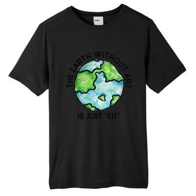 The Earth Without Art Is Just Eh Earth Day Gift Tall Fusion ChromaSoft Performance T-Shirt