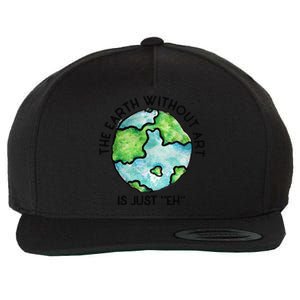 The Earth Without Art Is Just Eh Earth Day Gift Wool Snapback Cap