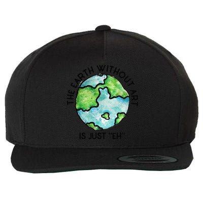 The Earth Without Art Is Just Eh Earth Day Gift Wool Snapback Cap