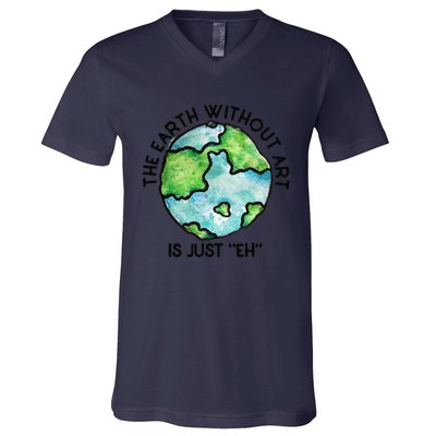 The Earth Without Art Is Just Eh Earth Day Gift V-Neck T-Shirt