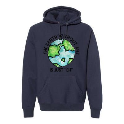 The Earth Without Art Is Just Eh Earth Day Gift Premium Hoodie