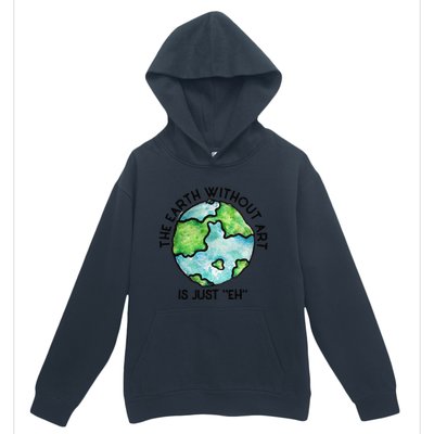 The Earth Without Art Is Just Eh Earth Day Gift Urban Pullover Hoodie