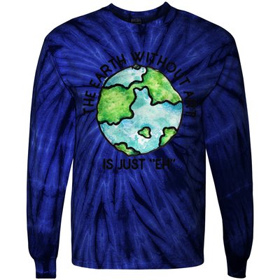 The Earth Without Art Is Just Eh Earth Day Gift Tie-Dye Long Sleeve Shirt