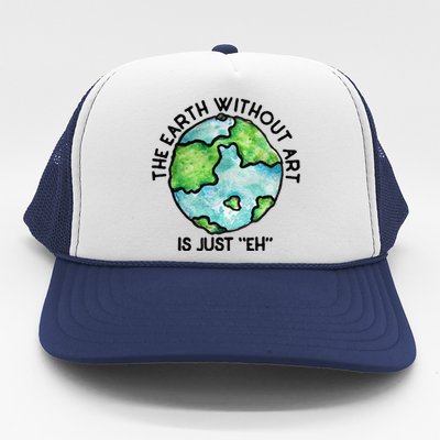 The Earth Without Art Is Just Eh Earth Day Gift Trucker Hat