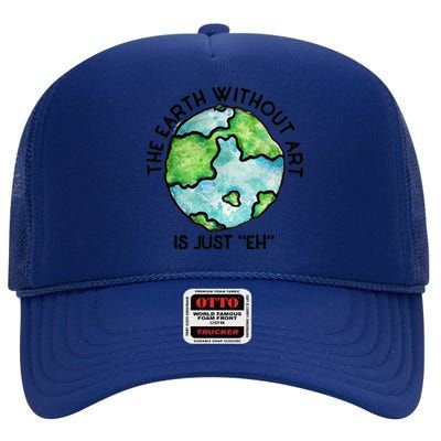 The Earth Without Art Is Just Eh Earth Day Gift High Crown Mesh Back Trucker Hat