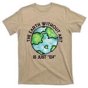 The Earth Without Art Is Just Eh Earth Day Gift T-Shirt