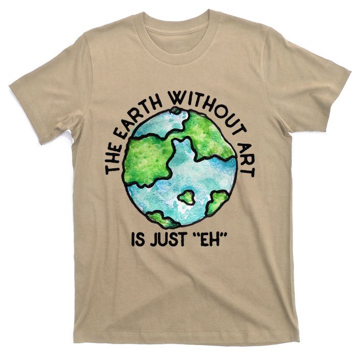 The Earth Without Art Is Just Eh Earth Day Gift T-Shirt