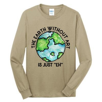 The Earth Without Art Is Just Eh Earth Day Gift Tall Long Sleeve T-Shirt