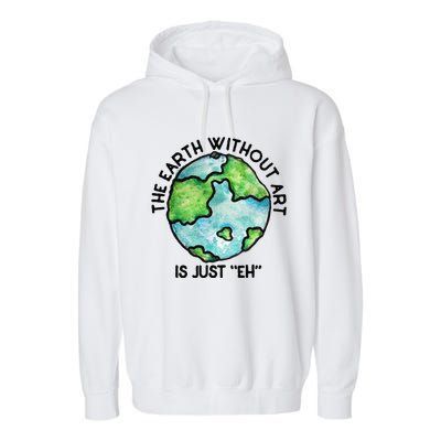 The Earth Without Art Is Just Eh Earth Day Gift Garment-Dyed Fleece Hoodie