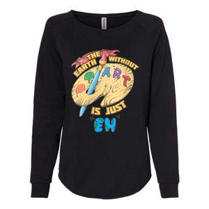 The Earth Without Art Is Just Eh Art Womens California Wash Sweatshirt