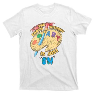 The Earth Without Art Is Just Eh Art T-Shirt