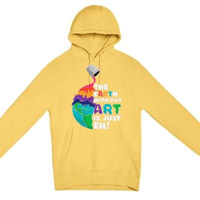 The Earth Without Art Is Just Eh Earth Day Artist Pun Gift Premium Pullover Hoodie