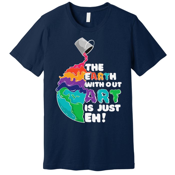 The Earth Without Art Is Just Eh Earth Day Artist Pun Gift Premium T-Shirt