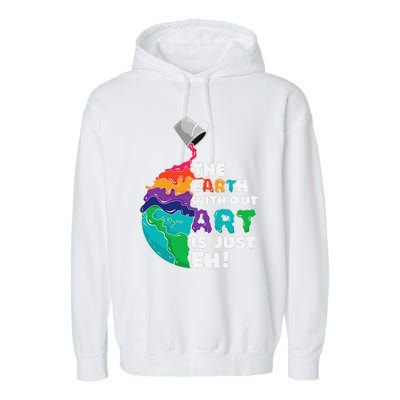 The Earth Without Art Is Just Eh Earth Day Artist Pun Gift Garment-Dyed Fleece Hoodie