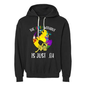 The Earth Without Art Is Just Eh Earth Day Gift Garment-Dyed Fleece Hoodie