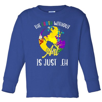 The Earth Without Art Is Just Eh Earth Day Gift Toddler Long Sleeve Shirt