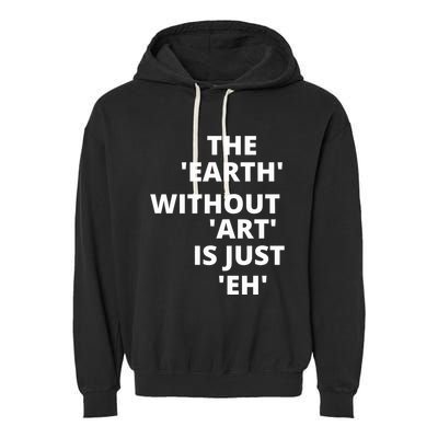 The Earth Without Art Is Just Eh Gift For Teacher Garment-Dyed Fleece Hoodie