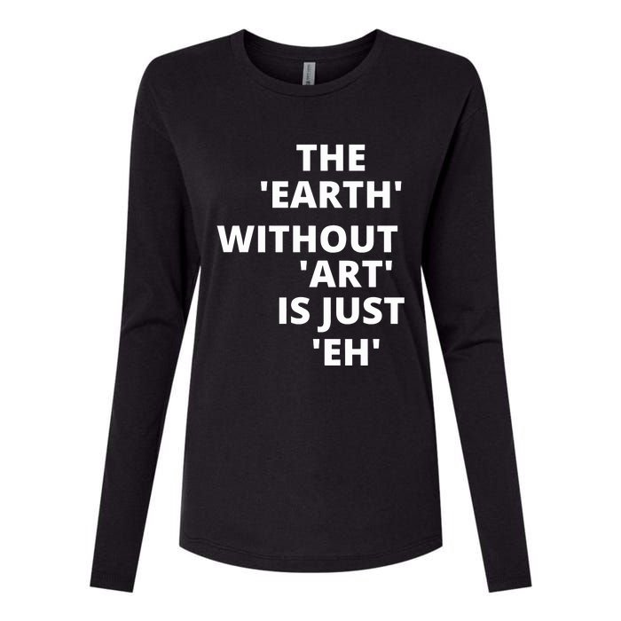 The Earth Without Art Is Just Eh Gift For Teacher Womens Cotton Relaxed Long Sleeve T-Shirt