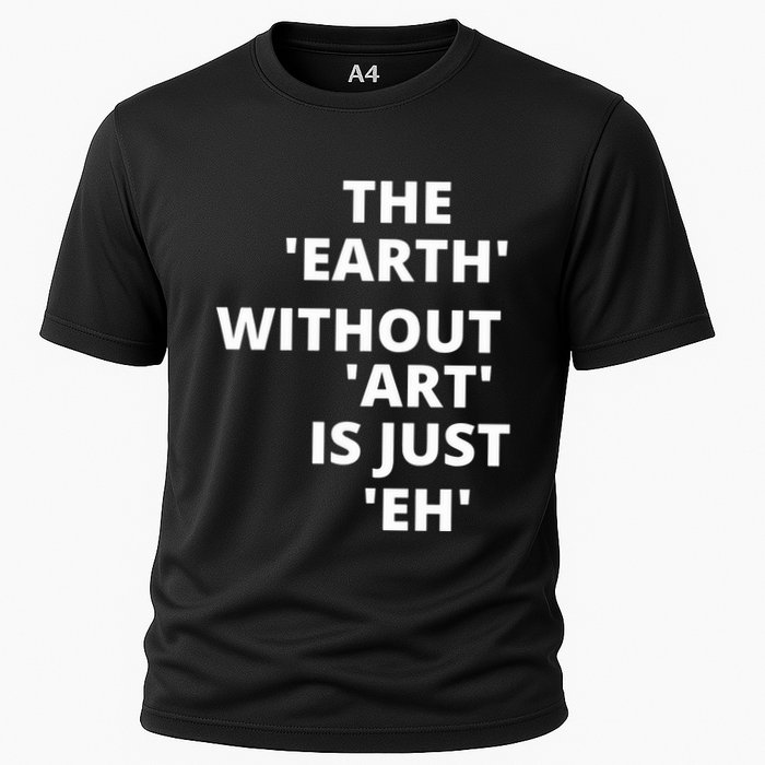 The Earth Without Art Is Just Eh Gift For Teacher Cooling Performance Crew T-Shirt