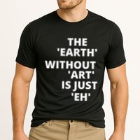 The Earth Without Art Is Just Eh Gift For Teacher Cooling Performance Crew T-Shirt