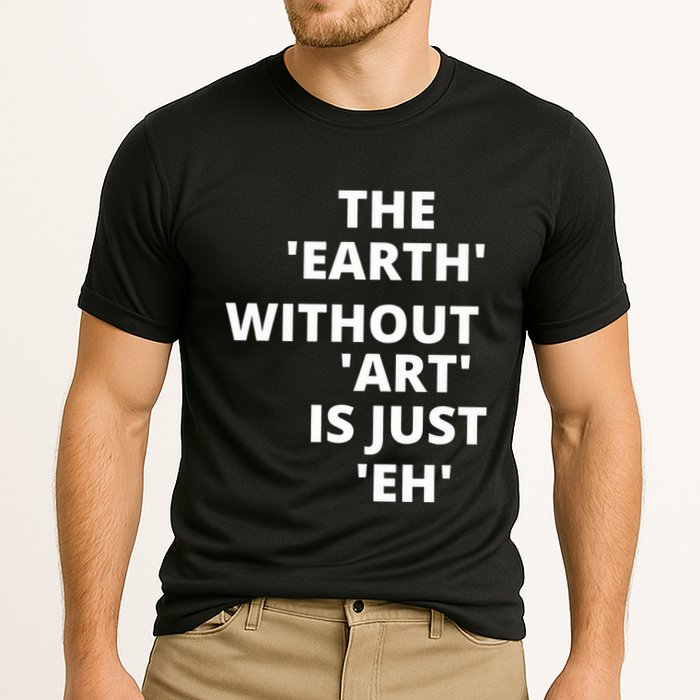 The Earth Without Art Is Just Eh Gift For Teacher Cooling Performance Crew T-Shirt