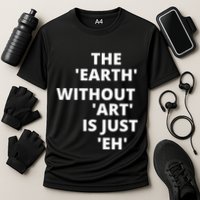 The Earth Without Art Is Just Eh Gift For Teacher Cooling Performance Crew T-Shirt