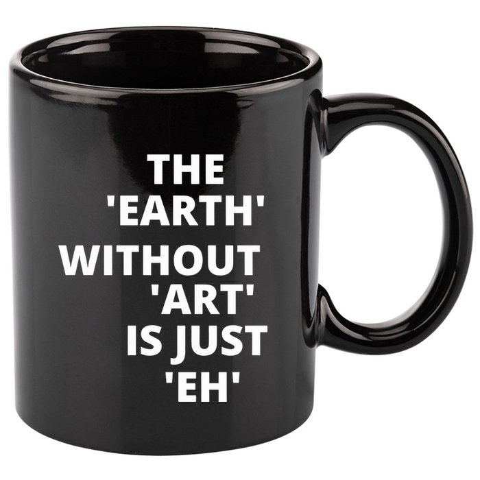 The Earth Without Art Is Just Eh Gift For Teacher 11oz C Handle Ceramic Mug
