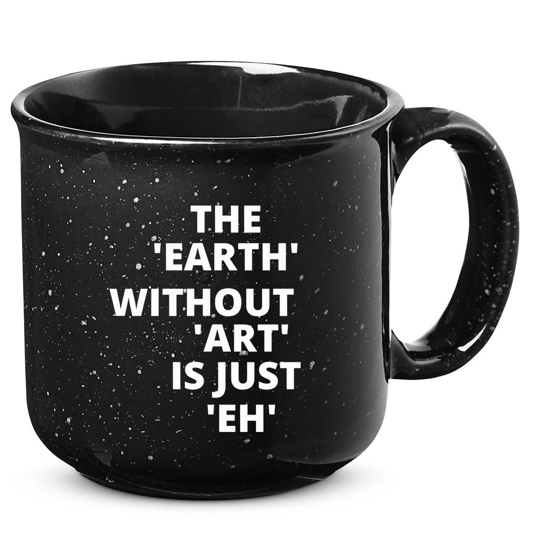 The Earth Without Art Is Just Eh Gift For Teacher 15oz Campfire Ceramic Mug