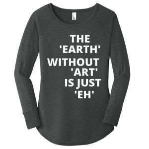 The Earth Without Art Is Just Eh Gift For Teacher Women's Perfect Tri Tunic Long Sleeve Shirt