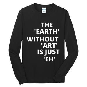 The Earth Without Art Is Just Eh Gift For Teacher Tall Long Sleeve T-Shirt