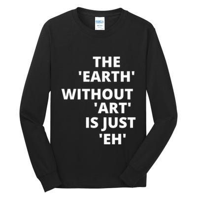 The Earth Without Art Is Just Eh Gift For Teacher Tall Long Sleeve T-Shirt