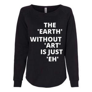 The Earth Without Art Is Just Eh Gift For Teacher Womens California Wash Sweatshirt