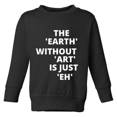 The Earth Without Art Is Just Eh Gift For Teacher Toddler Sweatshirt