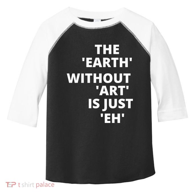 The Earth Without Art Is Just Eh Gift For Teacher Toddler Fine Jersey T-Shirt