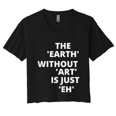 The Earth Without Art Is Just Eh Gift For Teacher Crop Top