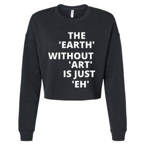 The Earth Without Art Is Just Eh Gift For Teacher Cropped Pullover Crew