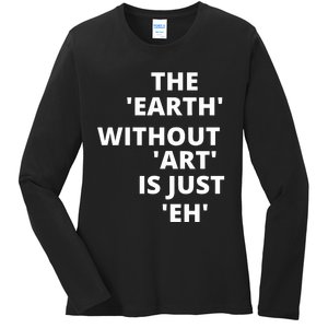 The Earth Without Art Is Just Eh Gift For Teacher Ladies Long Sleeve Shirt