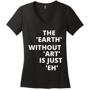 The Earth Without Art Is Just Eh Gift For Teacher Women's V-Neck T-Shirt