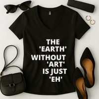 The Earth Without Art Is Just Eh Gift For Teacher Women's V-Neck T-Shirt