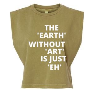 The Earth Without Art Is Just Eh Gift For Teacher Garment-Dyed Women's Muscle Tee