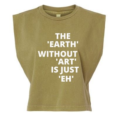 The Earth Without Art Is Just Eh Gift For Teacher Garment-Dyed Women's Muscle Tee