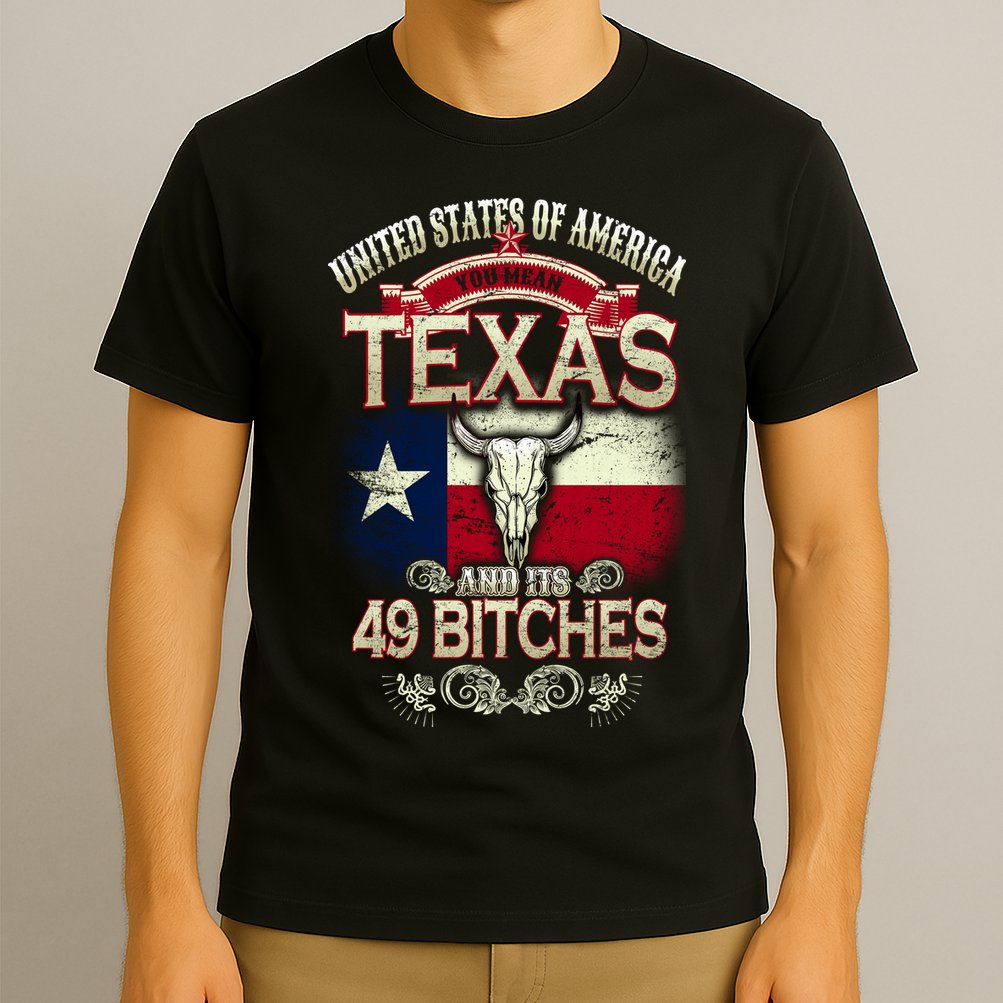 Texas And Its 49 Bitches T-Shirt