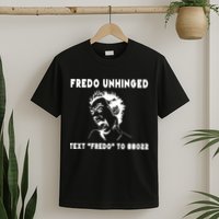 Text  To 88022 Fredo Unhinged Funny T-Shirt