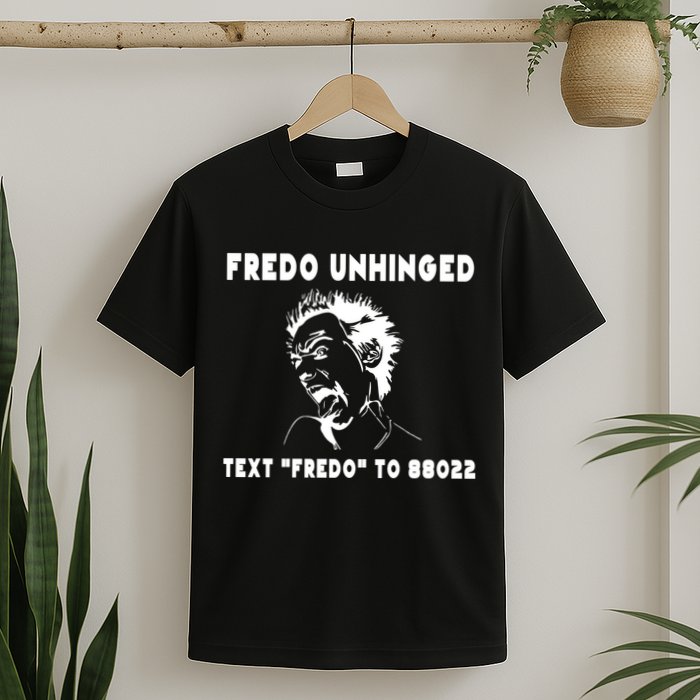 Text  To 88022 Fredo Unhinged Funny T-Shirt