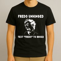 Text  To 88022 Fredo Unhinged Funny T-Shirt