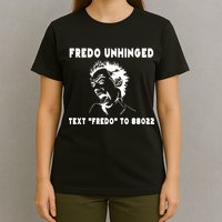 Text  To 88022 Fredo Unhinged Funny T-Shirt