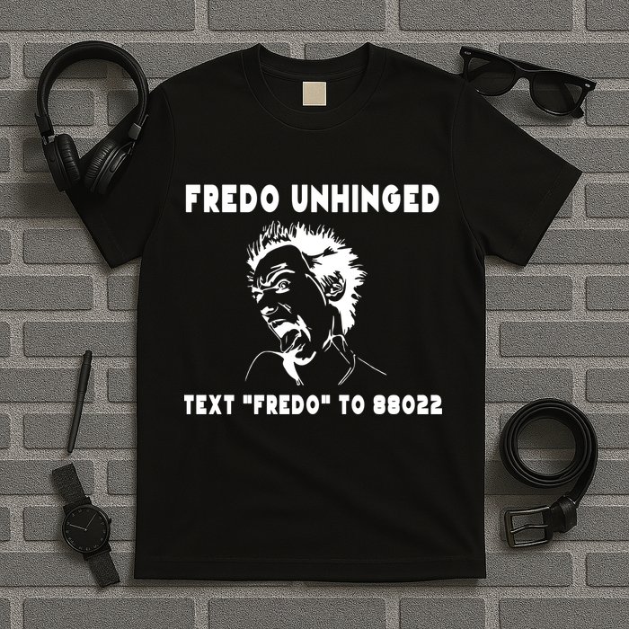 Text  To 88022 Fredo Unhinged Funny T-Shirt