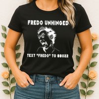 Text  To 88022 Fredo Unhinged Funny Womens T-Shirt