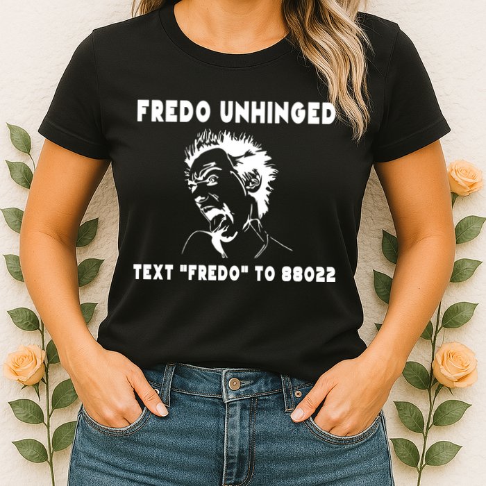 Text  To 88022 Fredo Unhinged Funny Womens T-Shirt