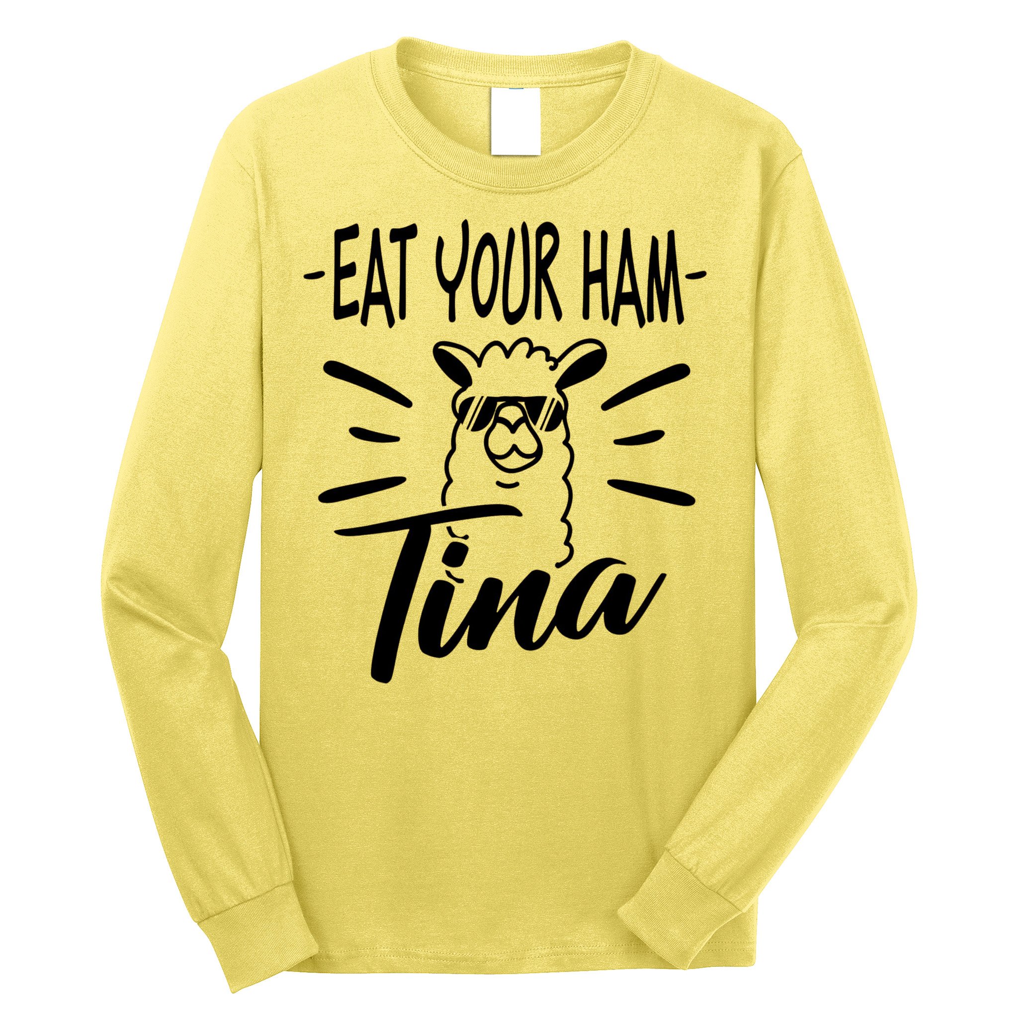 TINA EAT YOUR HAM FUNNY TINA EAT YOUR HAM Long Sleeve Shirt